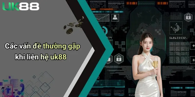 Các vấn đề thường gặp khi liên hệ uk88