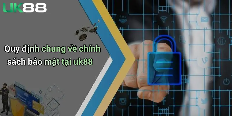 Quy định chung về chính sách bảo mật tại uk88