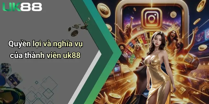 Quyền lợi và nghĩa vụ của thành viên uk88