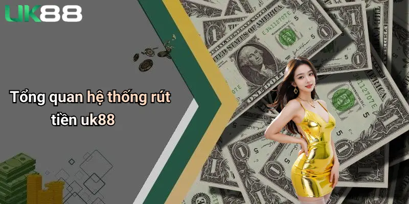 Tổng quan hệ thống rút tiền uk88
